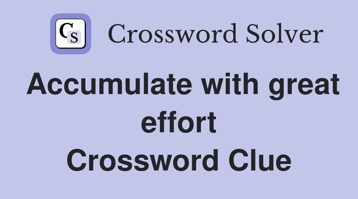 Accumulate with great effort Crossword Clue Answers Crossword Solver